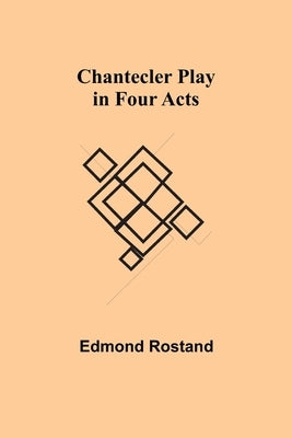 Chantecler Play In Four Acts by Rostand, Edmond