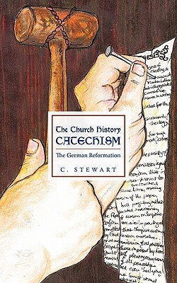 The Church History Catechism: The German Reformation by Stewart, C.