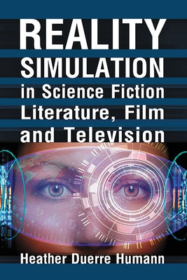 Reality Simulation in Science Fiction Literature, Film and Television by Humann, Heather Duerre