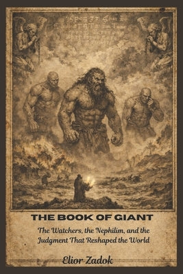 The Book of Giants: The Watchers, the Nephilim, and the Judgment That Reshaped the World by Zadok, Elior