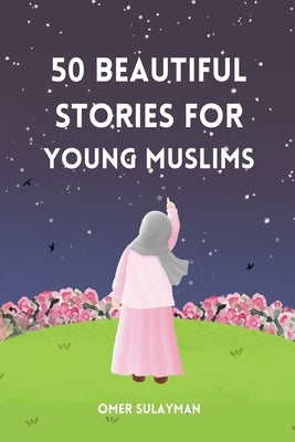 50 Beautiful Stories for Young Muslims by Sulayman, Omer