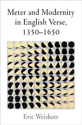 Meter and Modernity in English Verse, 1350-1650 by Weiskott, Eric
