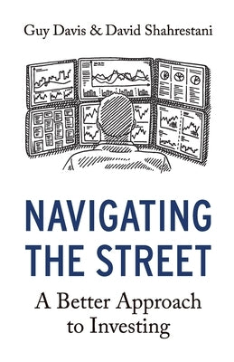 Navigating the Street: A Better Approach to Investing by Shahrestani, David