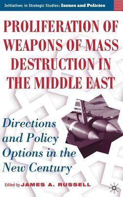 Proliferation of Weapons of Mass Destruction in the Middle East: Directions and Policy Options in the New Century by Russell, J.