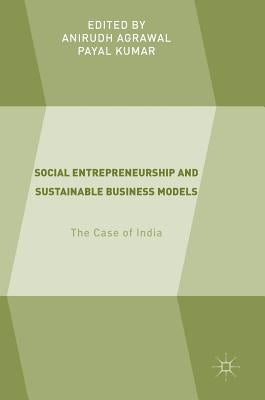 Social Entrepreneurship and Sustainable Business Models: The Case of India by Agrawal, Anirudh