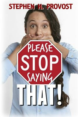 Please Stop Saying That! by Provost, Stephen H.