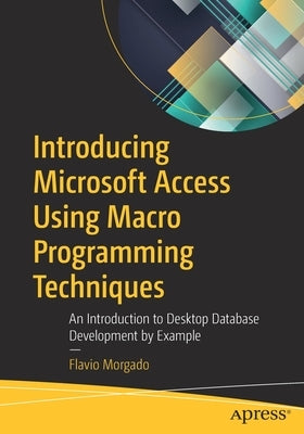 Introducing Microsoft Access Using Macro Programming Techniques: An Introduction to Desktop Database Development by Example by Morgado, Flavio