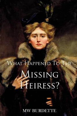What Happened to the Missing Heiress? by Burdette, Mw