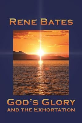 God's Glory: and the Exhortation by Bates