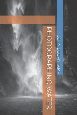 Photographing Water by Doornkamp, John