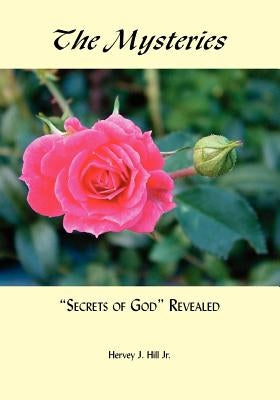The Mysteries: Secrets of God Revealed by Hill, Jr.