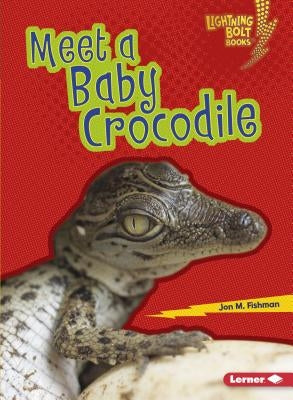 Meet a Baby Crocodile by Fishman, Jon M.