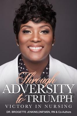 Through Adversity to Triumph: Victory in Nursing by Jenkins, Bridgette R.