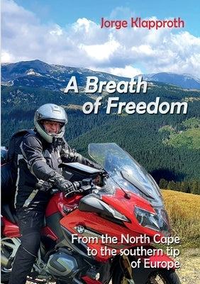A Breath of Freedom: By motorbike from the North Cape to the southern tip of Europe by Klapproth, Jorge