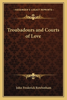 Troubadours and Courts of Love by Rowbotham, John Frederick