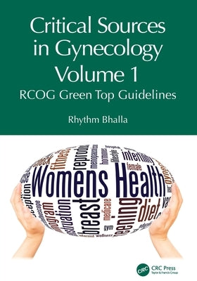 Critical Sources in Gynecology, Volume 1: RCOG Green Top Guidelines by Bhalla, Rhythm