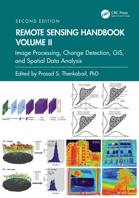 Remote Sensing Handbook, Volume II: Image Processing, Change Detection, GIS, and Spatial Data Analysis by Thenkabail, Prasad S.