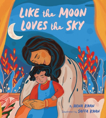 Like the Moon Loves the Sky: (Mommy Book for Kids, Islamic Children's Book, Read-Aloud Picture Book) by Khan, Hena