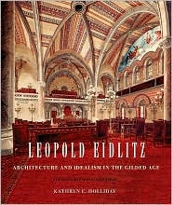 Leopold Eidlitz: Architecture and Idealism in the Gilded Age by Holliday, Kathryn E.