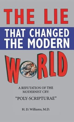 Lie That Changed the Modern World by Williams, M. D. Ph. D. H. D.