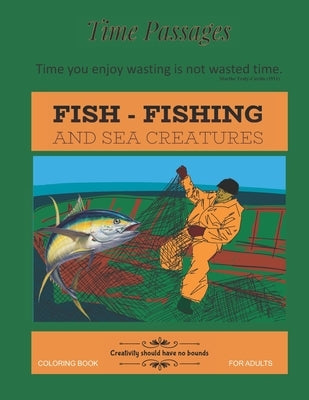 Fish Fishing and Sea Creatures Coloring Book for Adults: Unique New Series of Design Originals Coloring Books for Adults, Teens, Seniors by Passages, Time