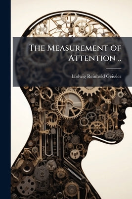 The Measurement of Attention .. by Geissler, Ludwig Reinhold