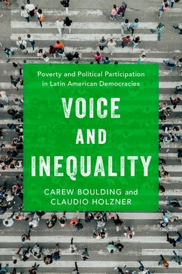Voice and Inequality: Poverty and Political Participation in Latin American Democracies by Boulding, Carew