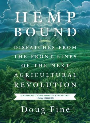 Hemp Bound: Dispatches from the Front Lines of the Next Agricultural Revolution by Fine, Doug