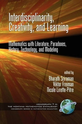 Interdisciplinarity, Creativity, and Learning: Mathematics with Literature, Paradoxes, History, Technology, and Modeling by Freiman, Viktor