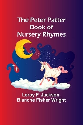 The Peter Patter Book of Nursery Rhymes by Jackson, Leroy F.