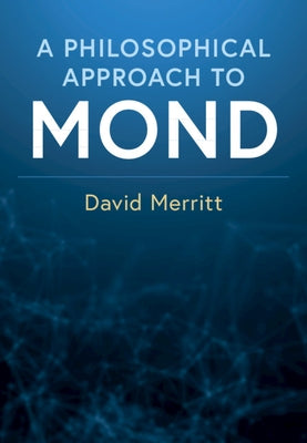 A Philosophical Approach to Mond: Assessing the Milgromian Research Program in Cosmology by Merritt, David