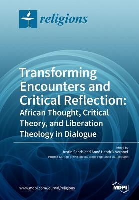 Transforming Encounters and Critical Reflection: African Thought, Critical Theory, and Liberation Theology in Dialogue by Sands, Justin