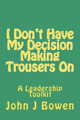 I Don't Have My Decision Making Trousers On: Thoughts & Lessons from 40 Years of Leadership by Milne, Stephanie J.