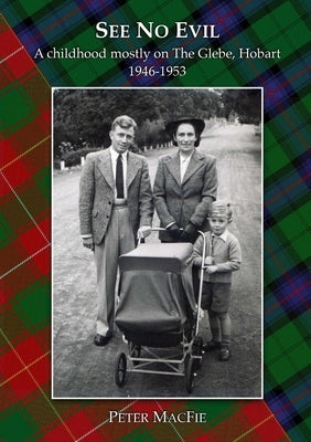See No Evil: A childhood mostly on The Glebe, Hobart 1946-1953 by Macfie, Peter