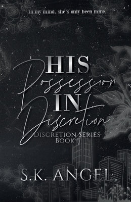 His Possession In Discretion: A Billionaire Workplace Romance by Angel, S. K.