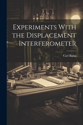 Experiments With the Displacement Interferometer by Barus, Carl