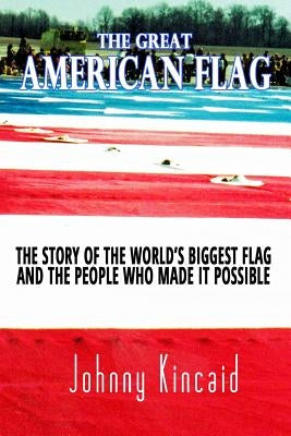 The Great American Flag: The story behind America's biggest flag by Kincaid, Johnny