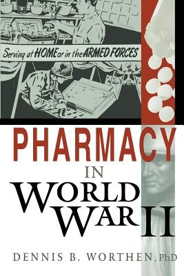 Pharmacy in World War II by Worthen, Dennis B.