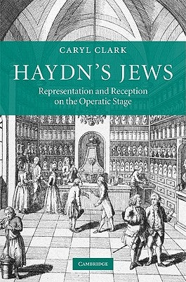 Haydn's Jews: Representation and Reception on the Operatic Stage by Clark, Caryl