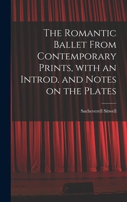 The Romantic Ballet From Contemporary Prints, With an Introd. and Notes on the Plates by Sitwell, Sacheverell 1897-1988