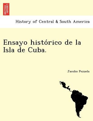 Ensayo histórico de la Isla de Cuba. by Pezuela, Jacobo