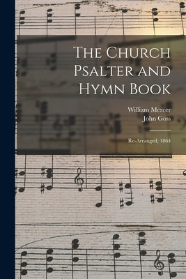 The Church Psalter and Hymn Book: Re-arranged, 1864 by Mercer, William