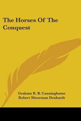 The Horses Of The Conquest by Cunninghame, Graham R. B.