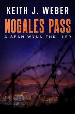 Nogales Pass: A Sean Wynn Thriller by Weber, Keith