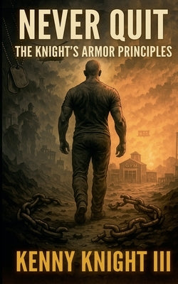 Never Quit (The Knight's Armor Principles) by Knight, Kenny