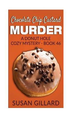 Chocolate Chip Custard Murder: A Donut Hole Cozy Mystery - Book 46 by Gillard, Susan