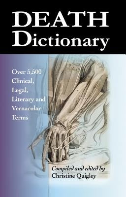 Death Dictionary: Over 5,500 Clinical, Legal, Literary and Vernacular Terms by Quigley, Christine