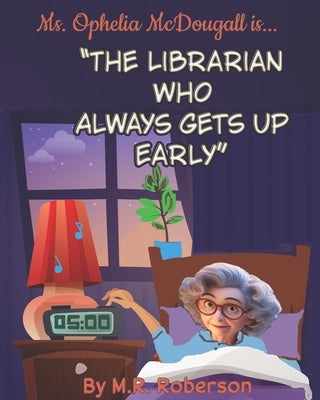 Ms. Ophelia McDougall is...: The Librarian Who Always Gets Up Early by Roberson, T. P.