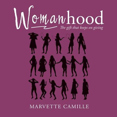 Womanhood: The gift that keeps on giving by Camille, Marvette