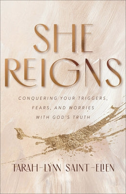 She Reigns: Conquering Your Triggers, Fears, and Worries with God's Truth by Saint-Elien, Tarah-Lynn